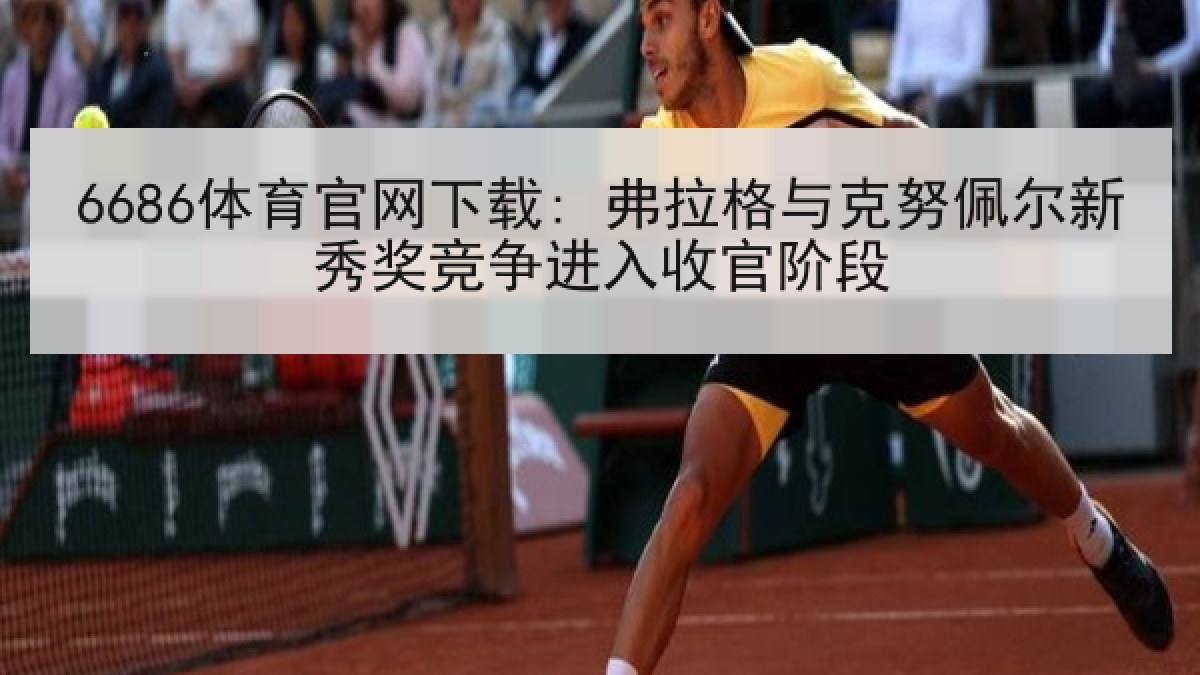 6686体育官网下载: 弗拉格与克努佩尔新秀奖竞争进入收官阶段 6686体育官网下载: 弗拉格与克努佩尔新秀奖竞争进入收官阶段