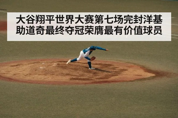 大谷翔平世界大赛第七场完封洋基助道奇最终夺冠荣膺最有价值球员